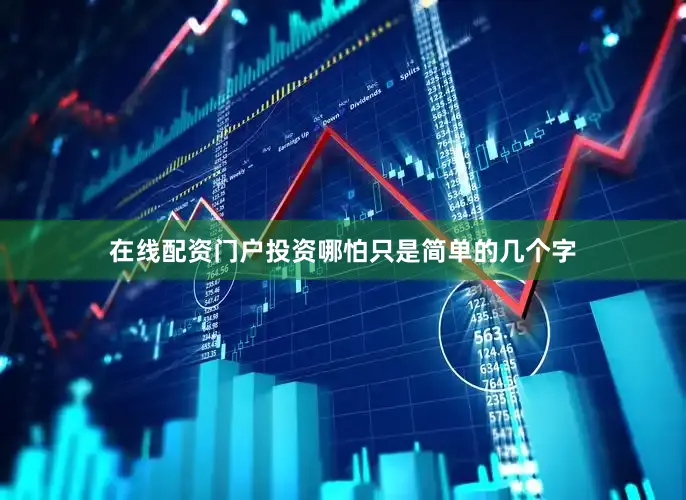 在线配资门户投资哪怕只是简单的几个字