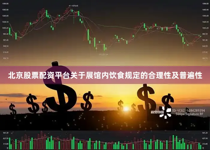 北京股票配资平台关于展馆内饮食规定的合理性及普遍性